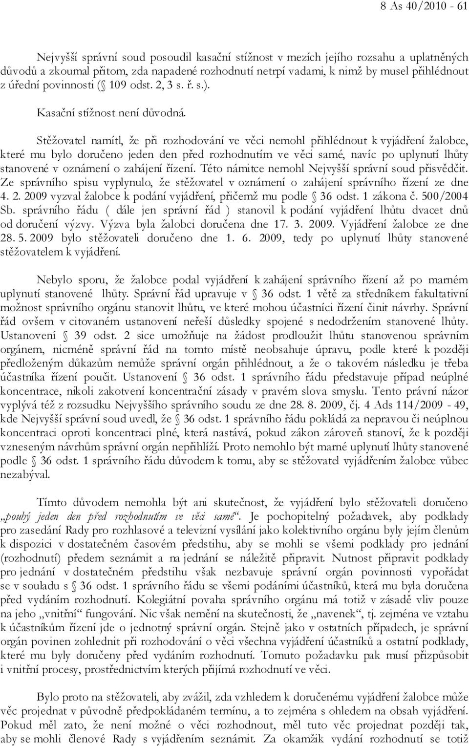 Stěžovatel namítl, že při rozhodování ve věci nemohl přihlédnout k vyjádření žalobce, které mu bylo doručeno jeden den před rozhodnutím ve věci samé, navíc po uplynutí lhůty stanovené v oznámení o