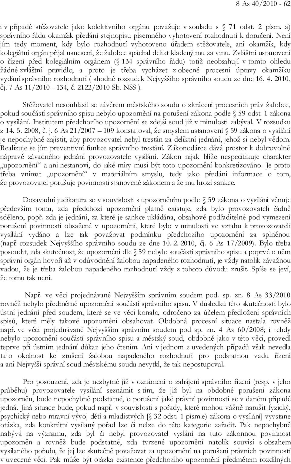 Zvláštní ustanovení o řízení před kolegiálním orgánem ( 134 správního řádu) totiž neobsahují v tomto ohledu žádné zvláštní pravidlo, a proto je třeba vycházet z obecné procesní úpravy okamžiku vydání