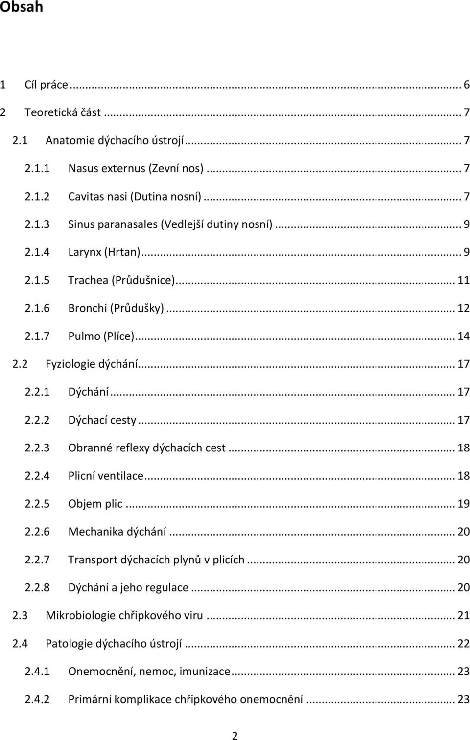 .. 18 2.2.4 Plicní ventilace... 18 2.2.5 Objem plic... 19 2.2.6 Mechanika dýchání... 20 2.2.7 Transport dýchacích plynů v plicích... 20 2.2.8 Dýchání a jeho regulace... 20 2.3 Mikrobiologie chřipkového viru.