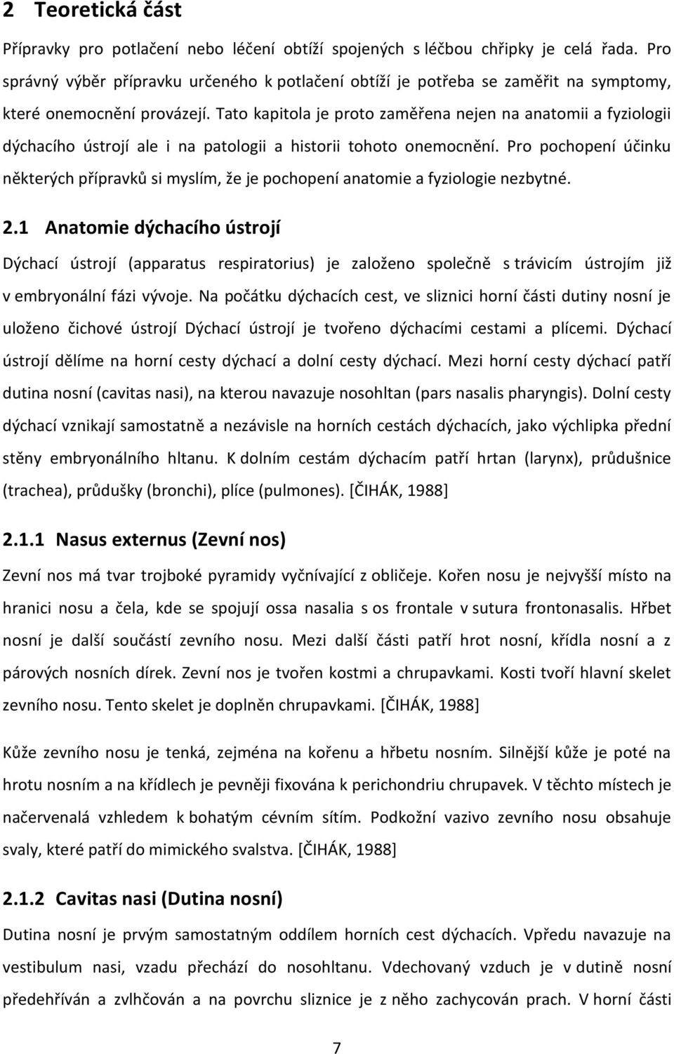 Tato kapitola je proto zaměřena nejen na anatomii a fyziologii dýchacího ústrojí ale i na patologii a historii tohoto onemocnění.