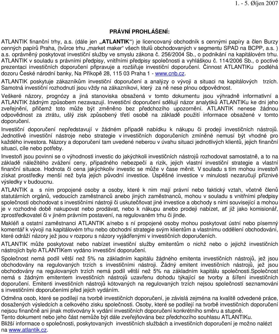 256/2004 Sb., o podnikání na kapitálovém trhu. ATLANTIK v souladu s právními pedpisy, vnitními pedpisy spolenosti a vyhláškou. 114/2006 Sb.