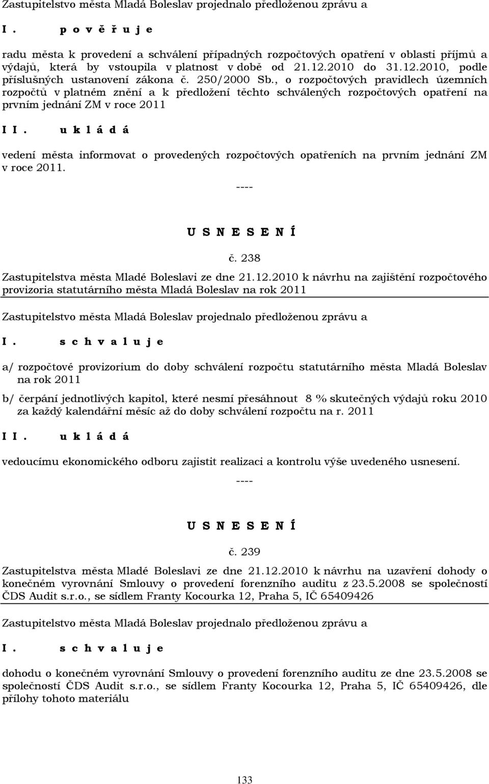 , o rozpočtových pravidlech územních rozpočtů v platném znění a k předložení těchto schválených rozpočtových opatření na prvním jednání ZM v roce 2011 I vedení města informovat o provedených