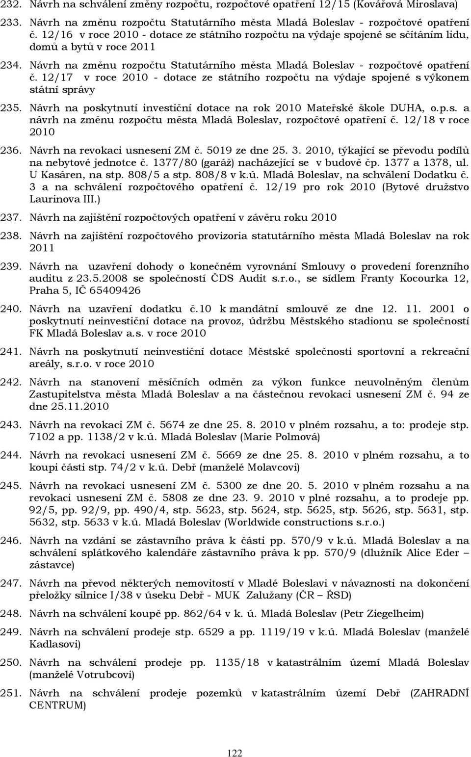 12/17 v roce 2010 - dotace ze státního rozpočtu na výdaje spojené s výkonem státní správy 235. Návrh na poskytnutí investiční dotace na rok 2010 Mateřské škole DUHA, o.p.s. a návrh na změnu rozpočtu města Mladá Boleslav, rozpočtové opatření č.