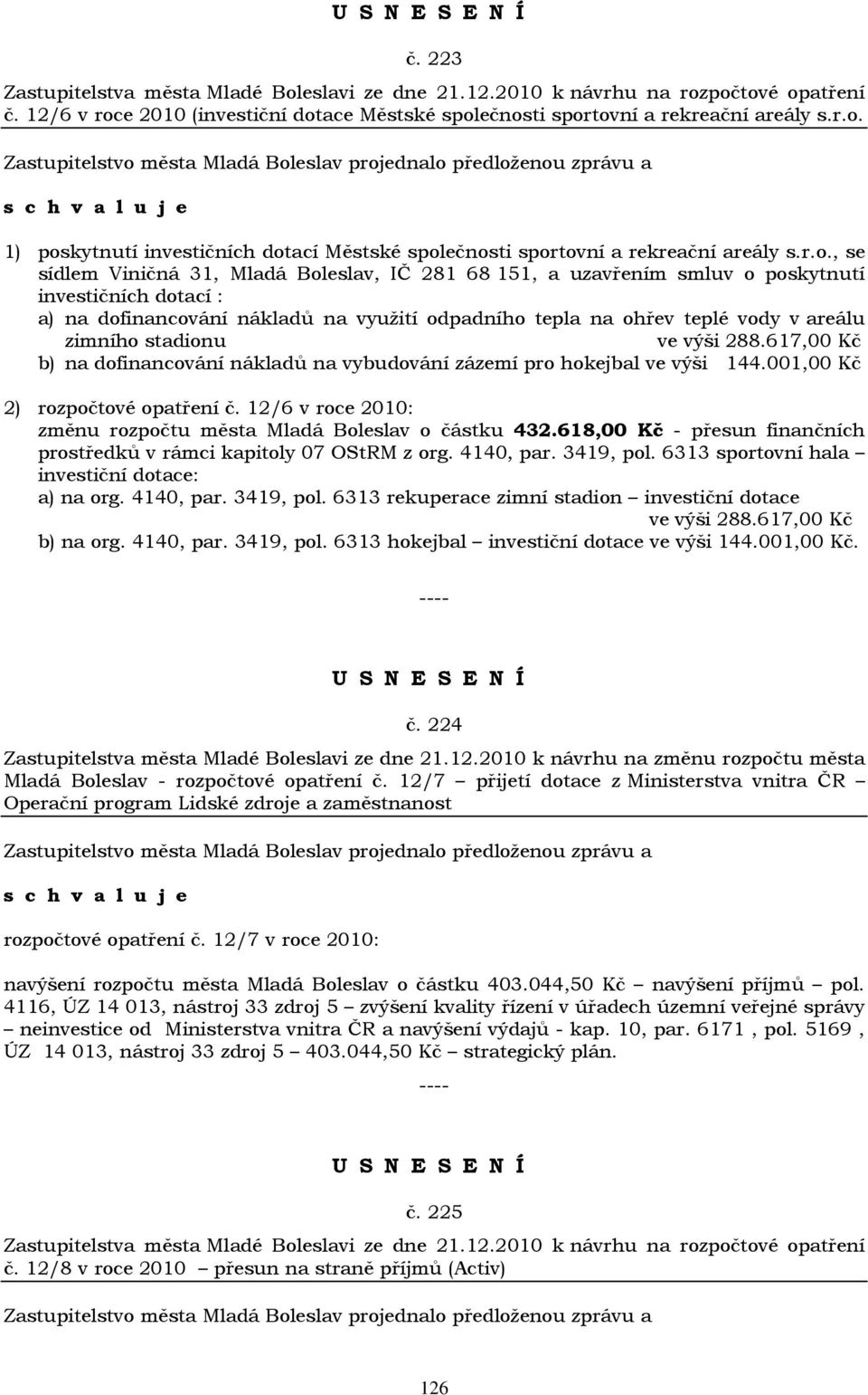 zimního stadionu ve výši 288.617,00 Kč b) na dofinancování nákladů na vybudování zázemí pro hokejbal ve výši 144.001,00 Kč 2) rozpočtové opatření č.