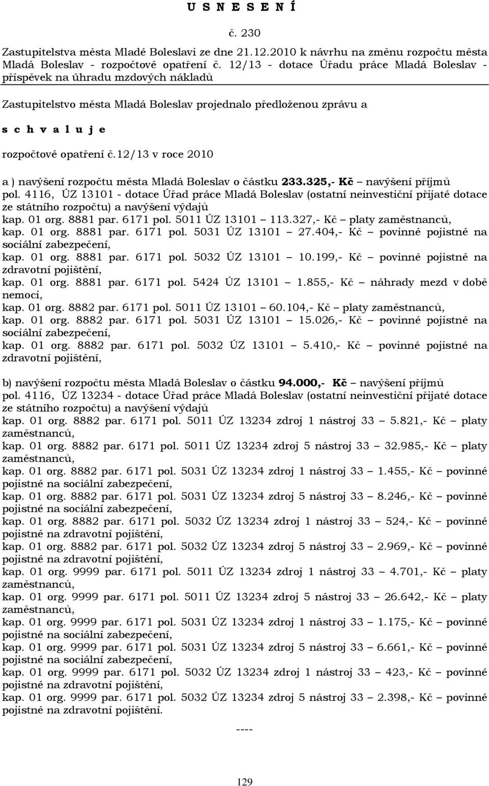 325,- Kč navýšení příjmů pol. 4116, ÚZ 13101 - dotace Úřad práce Mladá Boleslav (ostatní neinvestiční přijaté dotace ze státního rozpočtu) a navýšení výdajů kap. 01 org. 8881 par. 6171 pol.