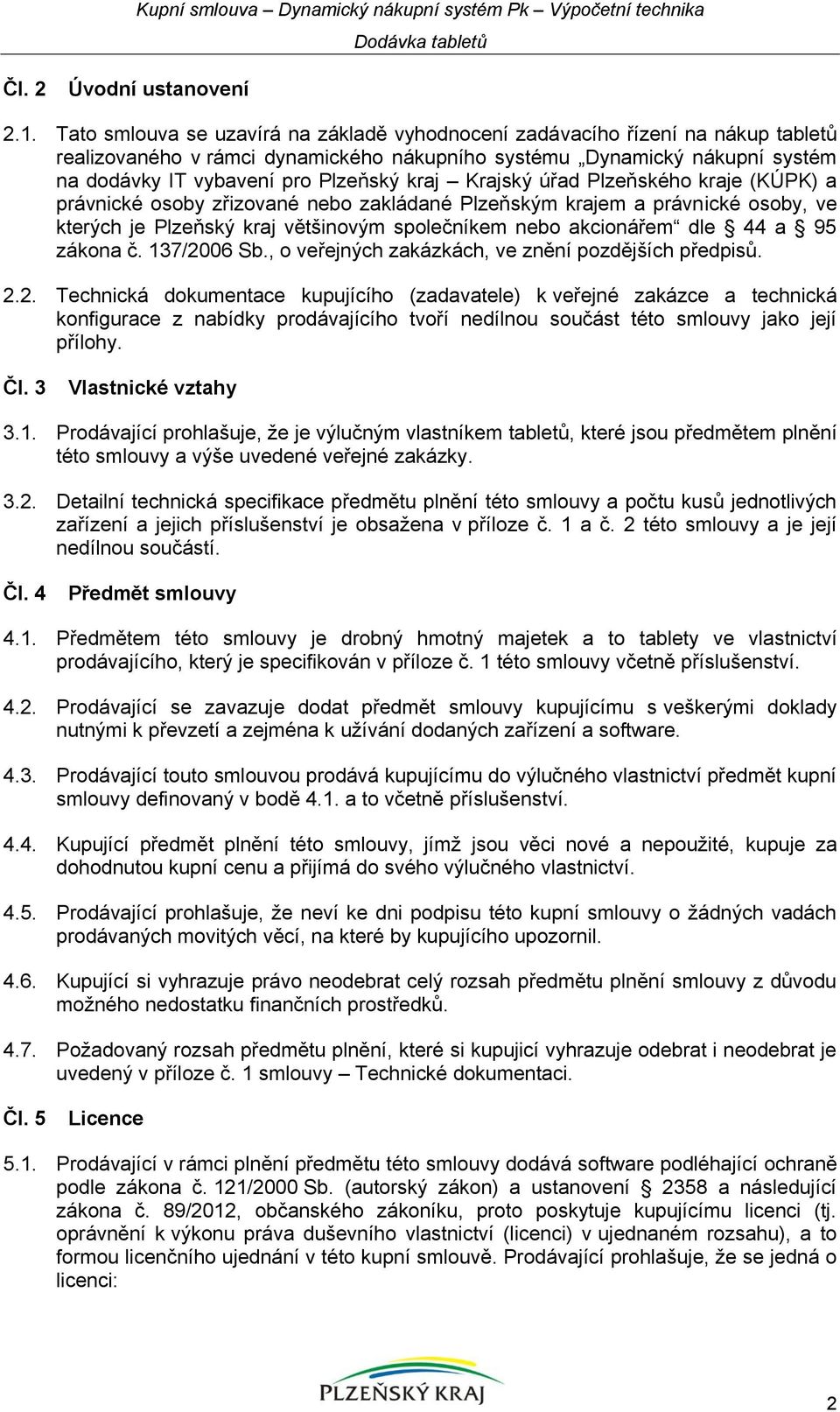 Krajský úřad Plzeňského kraje (KÚPK) a právnické osoby zřizované nebo zakládané Plzeňským krajem a právnické osoby, ve kterých je Plzeňský kraj většinovým společníkem nebo akcionářem dle 44 a 95