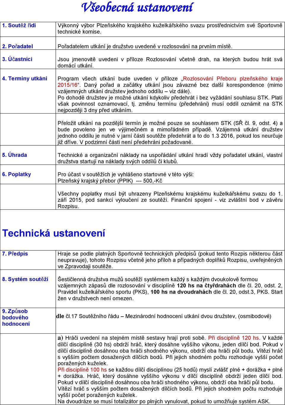 Termíny utkání Program všech utkání bude uveden v příloze Rozlosování Přeboru plzeňského kraje 2015/16.