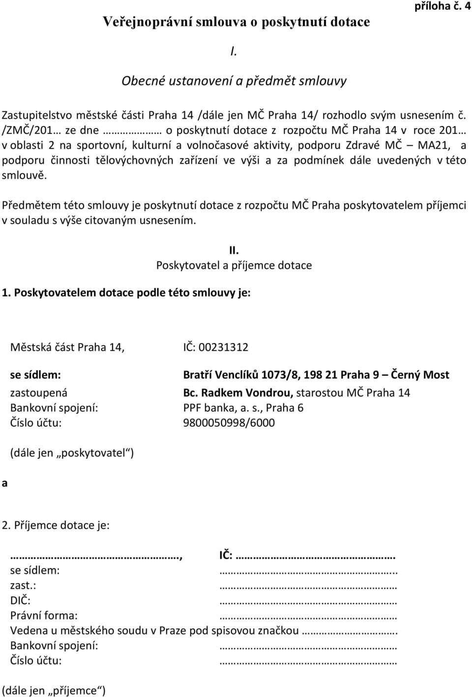 výši a za podmínek dále uvedených v této smlouvě. Předmětem této smlouvy je poskytnutí dotace z rozpočtu MČ Praha poskytovatelem příjemci v souladu s výše citovaným usnesením. II.