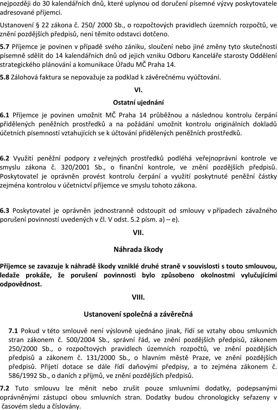 7 Příjemce je povinen v případě svého zániku, sloučení nebo jiné změny tyto skutečnosti písemně sdělit do 14 kalendářních dnů od jejich vzniku Odboru Kanceláře starosty Oddělení strategického