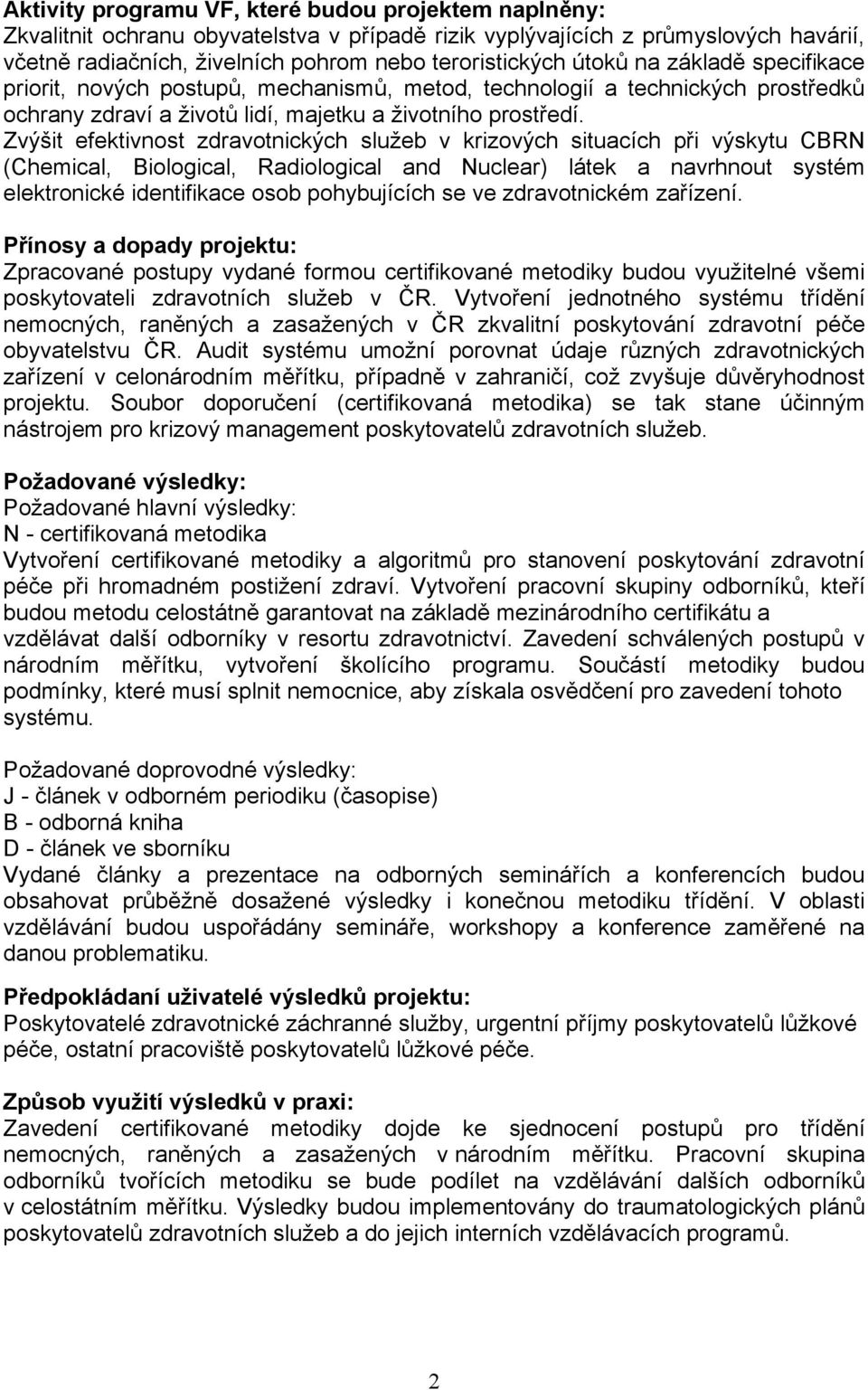 Zvýšit efektivnost zdravotnických služeb v krizových situacích při výskytu CBRN (Chemical, Biological, Radiological and Nuclear) látek a navrhnout systém elektronické identifikace osob pohybujících