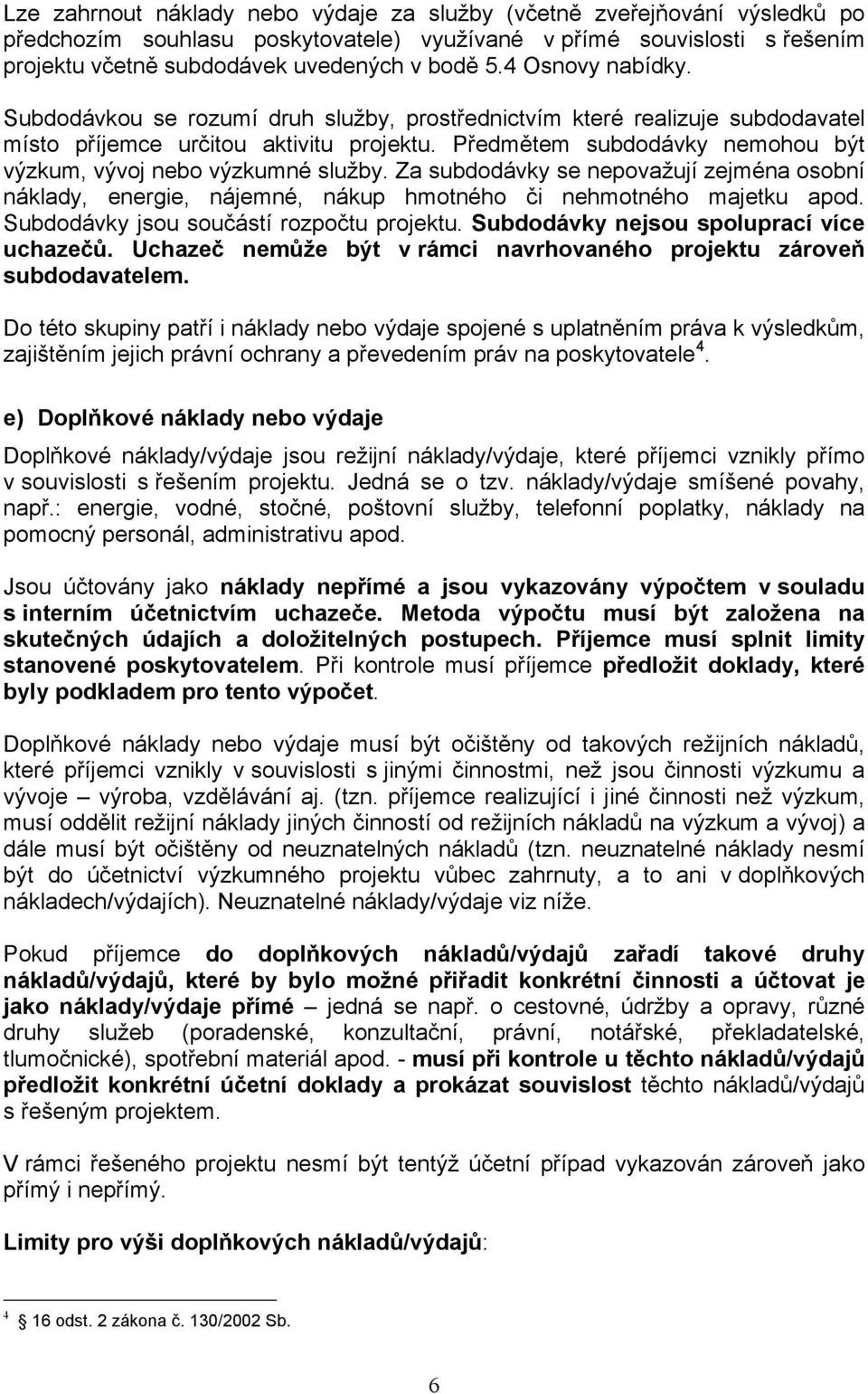 Předmětem subdodávky nemohou být výzkum, vývoj nebo výzkumné služby. Za subdodávky se nepovažují zejména osobní náklady, energie, nájemné, nákup hmotného či nehmotného majetku apod.