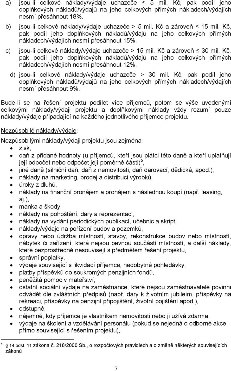 c) jsou-li celkové náklady/výdaje uchazeče > 15 mil. Kč a zároveň 30 mil. Kč, pak podíl jeho doplňkových nákladů/výdajů na jeho celkových přímých nákladech/výdajích nesmí přesáhnout 12%.