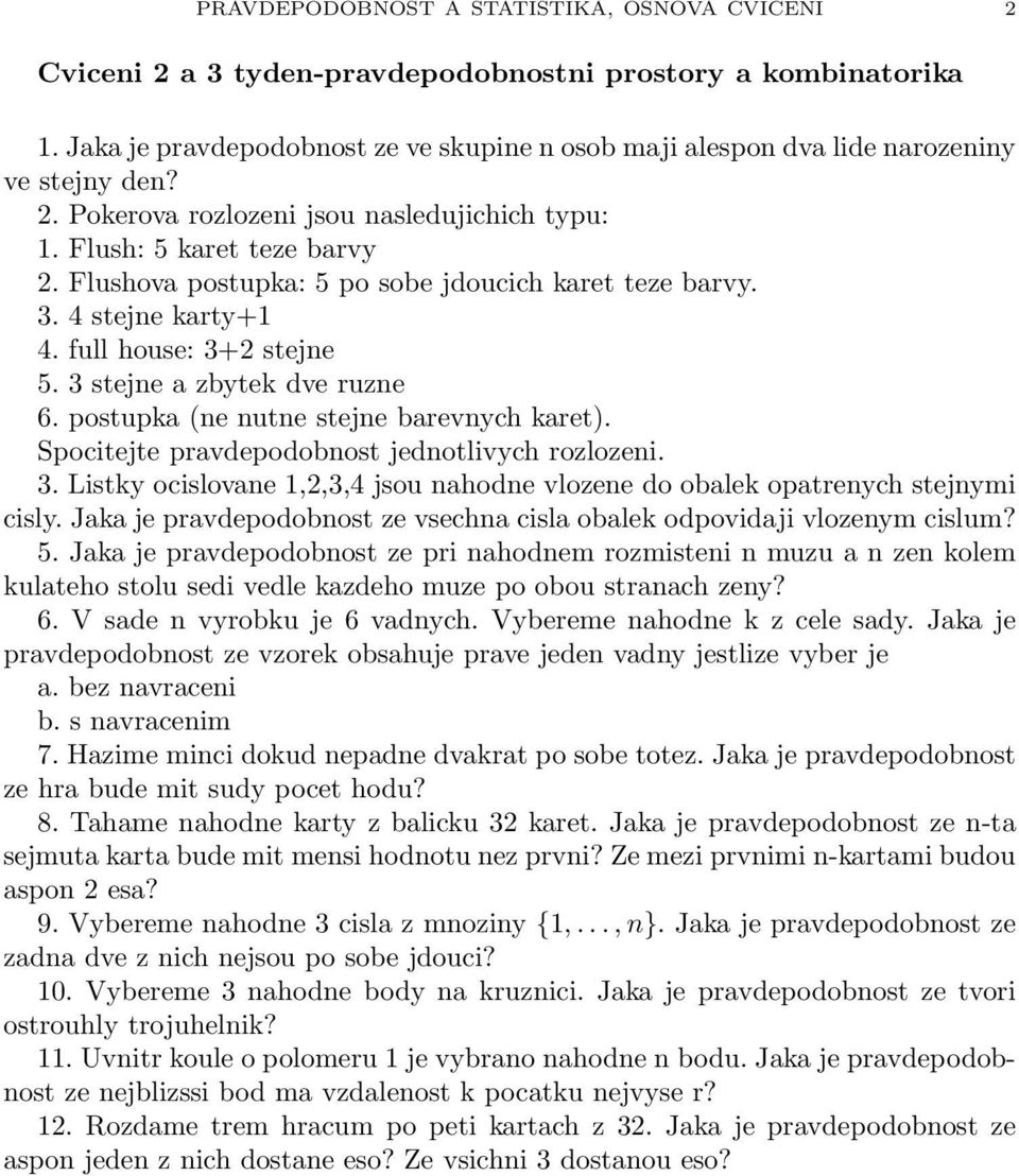 Flushova postupka: 5 po sobe jdoucich karet teze barvy. 3. 4 stejne karty+1 4. full house: 3+2 stejne 5. 3 stejne a zbytek dve ruzne 6. postupka (ne nutne stejne barevnych karet).