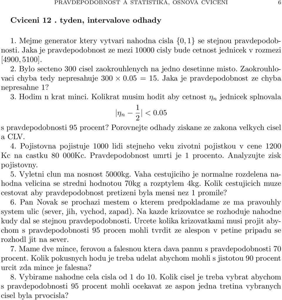 Zaokrouhlovaci chyba tedy nepresahuje 300 0.05 = 15. Jaka je pravdepodobnost ze chyba nepresahne 1? 3. Hodim n krat minci. Kolikrat musim hodit aby cetnost η n jednicek splnovala η n 1 2 < 0.