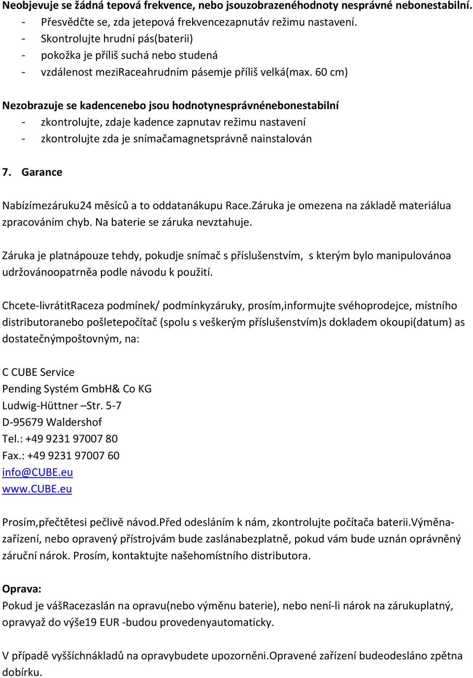 60 cm) Nezobrazuje se kadencenebo jsou hodnotynesprávnénebonestabilní - zkontrolujte, zdaje kadence zapnutav režimu nastavení - zkontrolujte zda je snímačamagnetsprávně nainstalován 7.