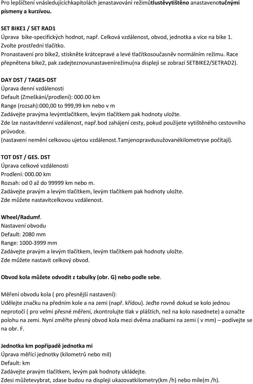 Race přepnětena bike2, pak zadejteznovunastavenírežimu(na displeji se zobrazí SETBIKE2/SETRAD2). DAY DST / TAGES-DST Úprava denní vzdálenosti Default (Zmeškání/prodlení): 000.