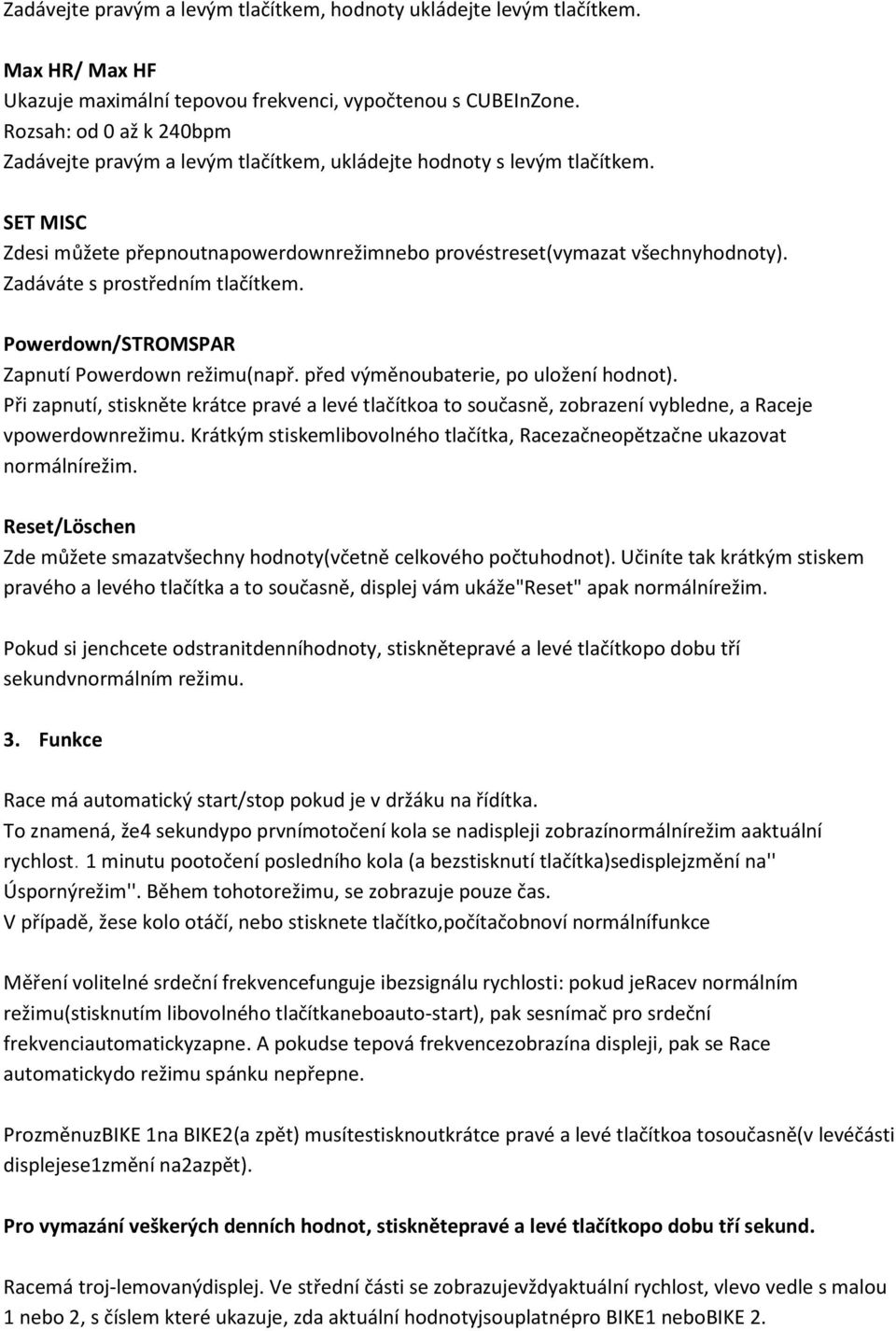 Zadáváte s prostředním tlačítkem. Powerdown/STROMSPAR Zapnutí Powerdown režimu(např. před výměnoubaterie, po uložení hodnot).