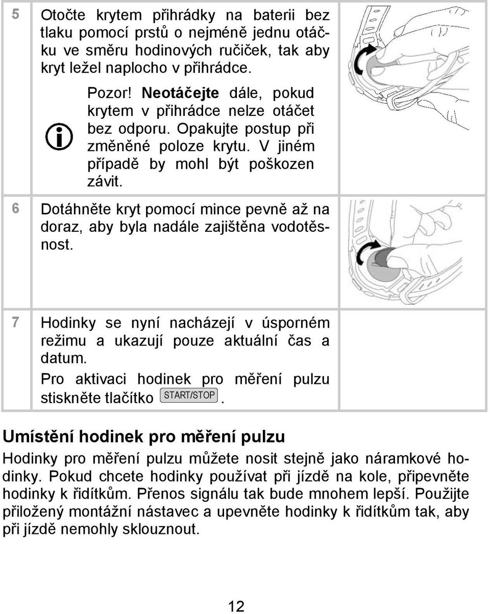 6 Dotáhněte kryt pomocí mince pevně až na doraz, aby byla nadále zajištěna vodotěsnost. 7 Hodinky se nyní nacházejí v úsporném režimu a ukazují pouze aktuální čas a datum.