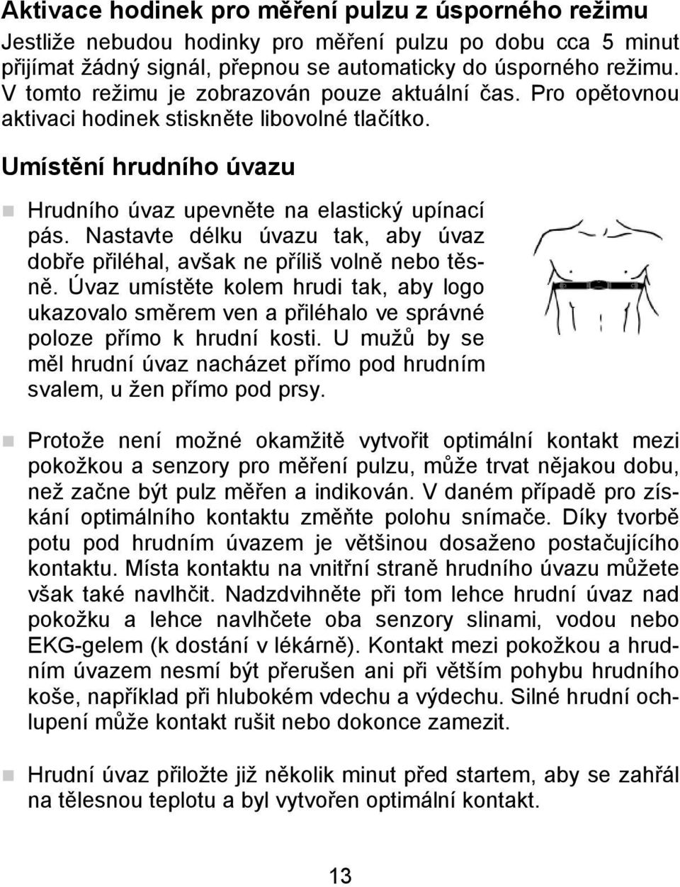 Nastavte délku úvazu tak, aby úvaz dobře přiléhal, avšak ne příliš volně nebo těsně. Úvaz umístěte kolem hrudi tak, aby logo ukazovalo směrem ven a přiléhalo ve správné poloze přímo k hrudní kosti.