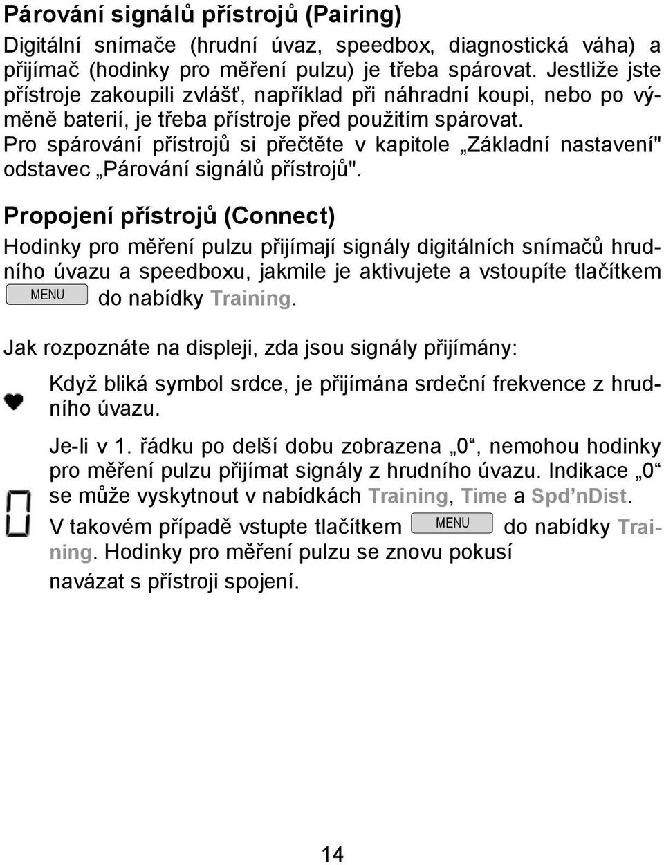 Pro spárování přístrojů si přečtěte v kapitole Základní nastavení" odstavec Párování signálů přístrojů".