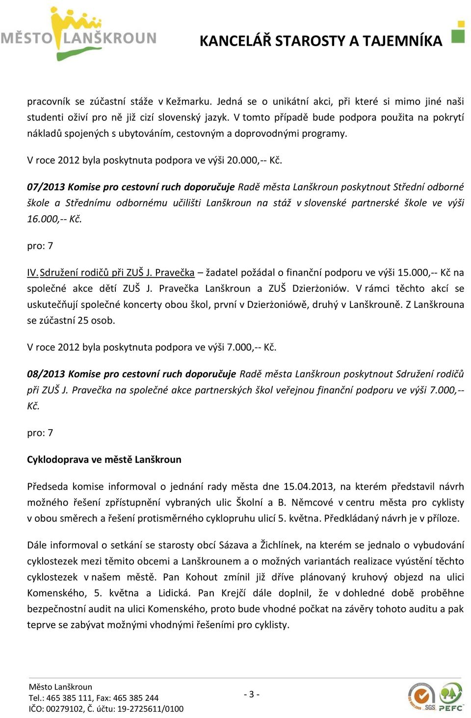 07/2013 Komise pro cestovní ruch doporučuje Radě města Lanškroun poskytnout Střední odborné škole a Střednímu odbornému učilišti Lanškroun na stáž v slovenské partnerské škole ve výši 16.000,-- Kč.