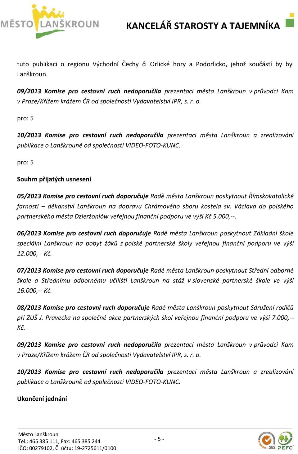 společnosti Vydavatelství IPR, s. r. o. pro: 5 10/2013 Komise pro cestovní ruch nedoporučila prezentaci města Lanškroun a zrealizování publikace o Lanškrouně od společnosti VIDEO-FOTO-KUNC.