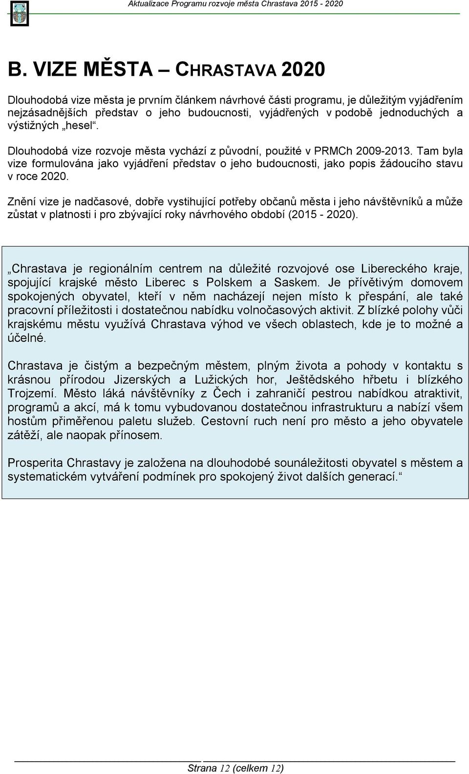 Tam byla vize formulována jako vyjádření představ o jeho budoucnosti, jako popis žádoucího stavu v roce 2020.