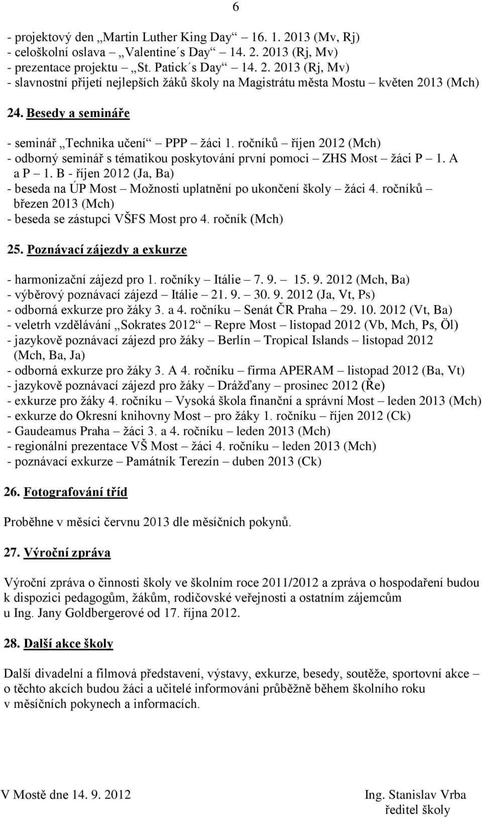 B - říjen 2012 (Ja, Ba) - beseda na ÚP Most Možnosti uplatnění po ukončení školy žáci 4. ročníků březen 2013 (Mch) - beseda se zástupci VŠFS Most pro 4. ročník (Mch) 25.