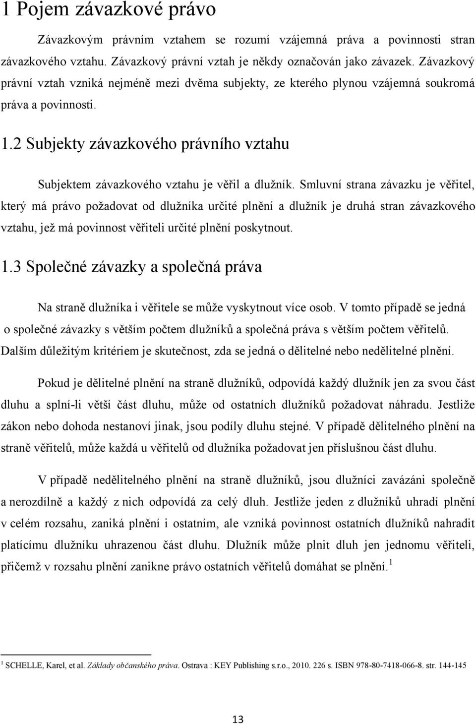 2 Subjekty závazkového právního vztahu Subjektem závazkového vztahu je věřil a dlužník.