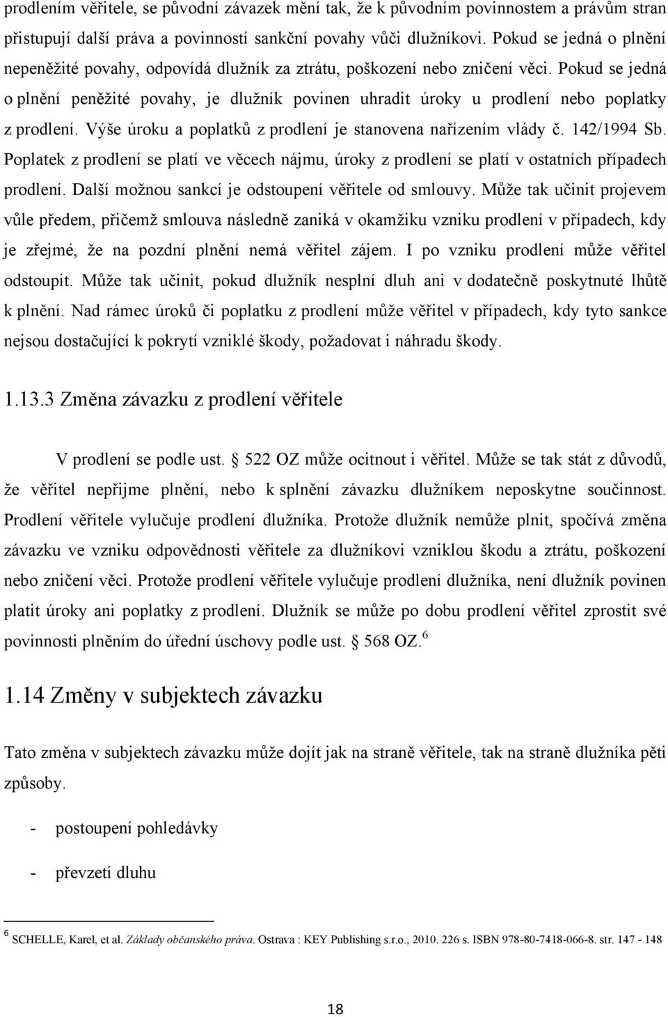 Pokud se jedná o plnění peněžité povahy, je dlužník povinen uhradit úroky u prodlení nebo poplatky z prodlení. Výše úroku a poplatků z prodlení je stanovena nařízením vlády č. 142/1994 Sb.