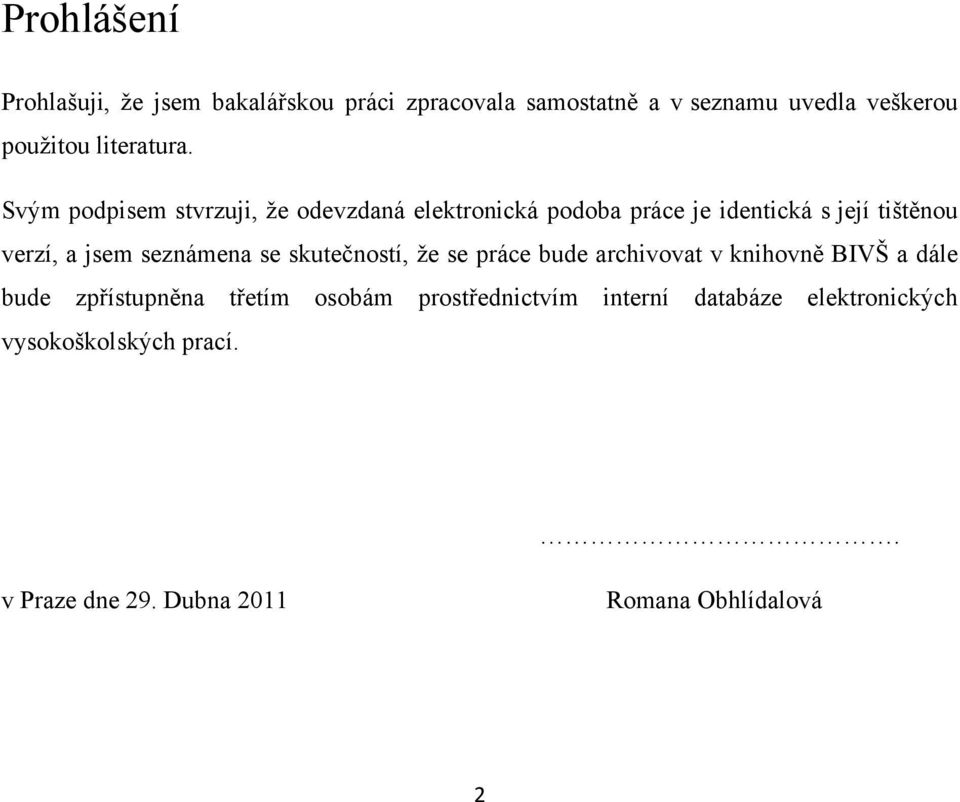 Svým podpisem stvrzuji, že odevzdaná elektronická podoba práce je identická s její tištěnou verzí, a jsem