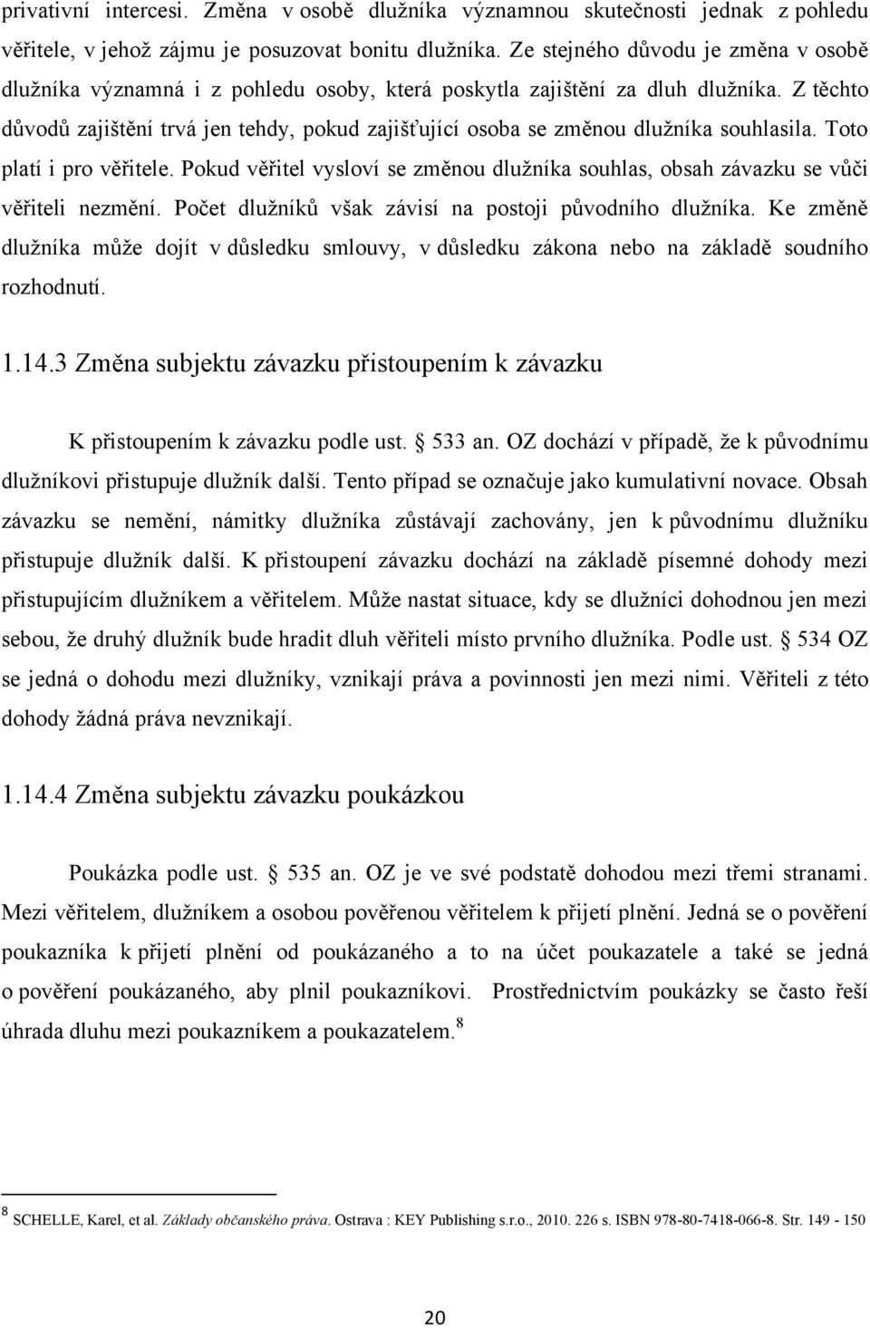 Z těchto důvodů zajištění trvá jen tehdy, pokud zajišťující osoba se změnou dlužníka souhlasila. Toto platí i pro věřitele.