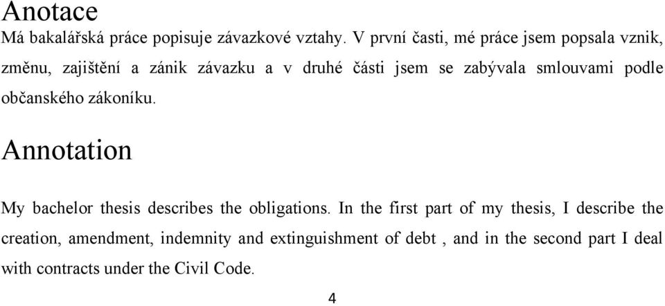 zabývala smlouvami podle občanského zákoníku. Annotation My bachelor thesis describes the obligations.