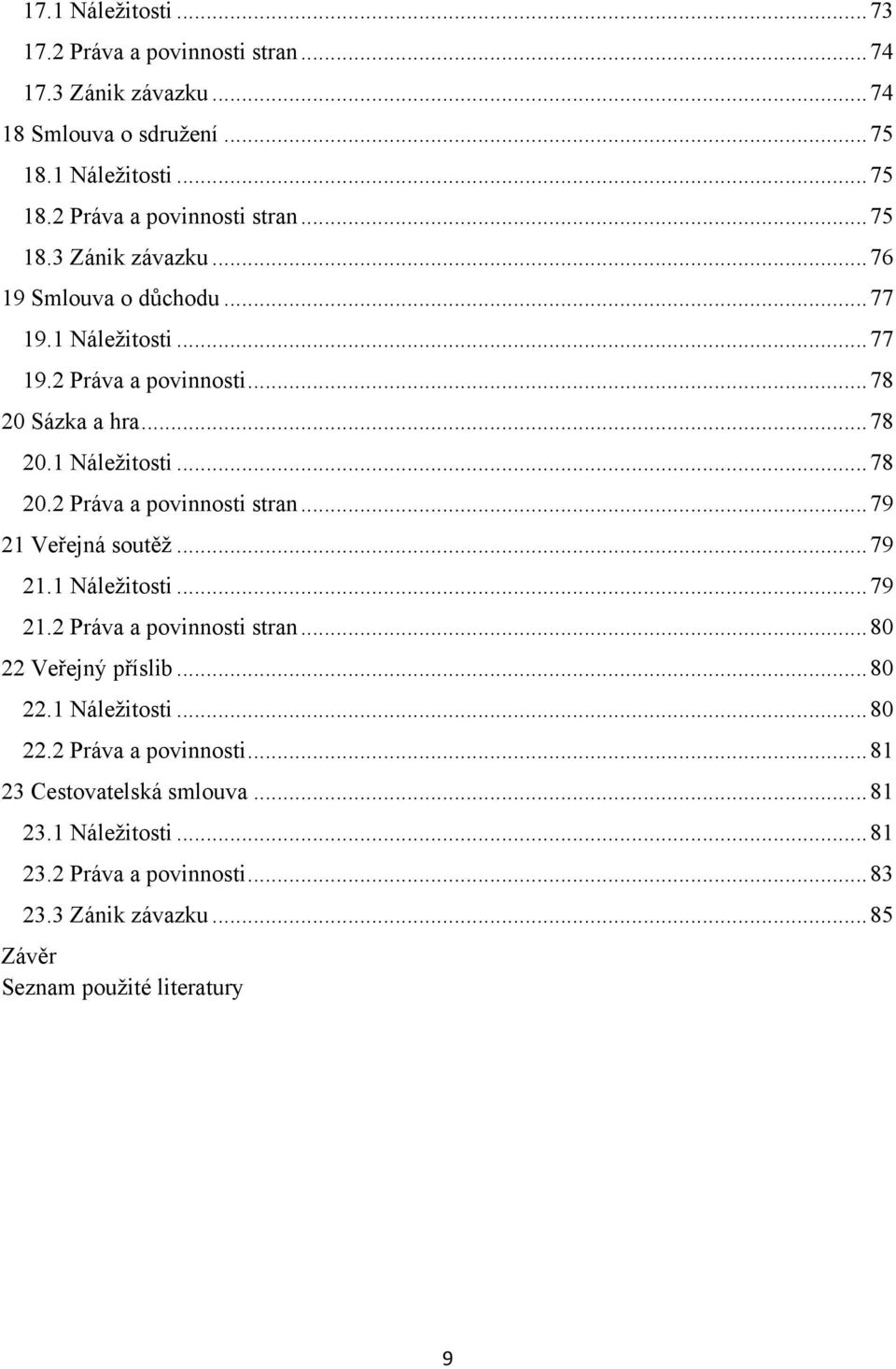 Veřejná soutěž... 79 21.1 Náležitosti... 79 21.2 Práva a povinnosti stran... 80 22 Veřejný příslib... 80 22.1 Náležitosti... 80 22.2 Práva a povinnosti... 81 23 Cestovatelská smlouva.