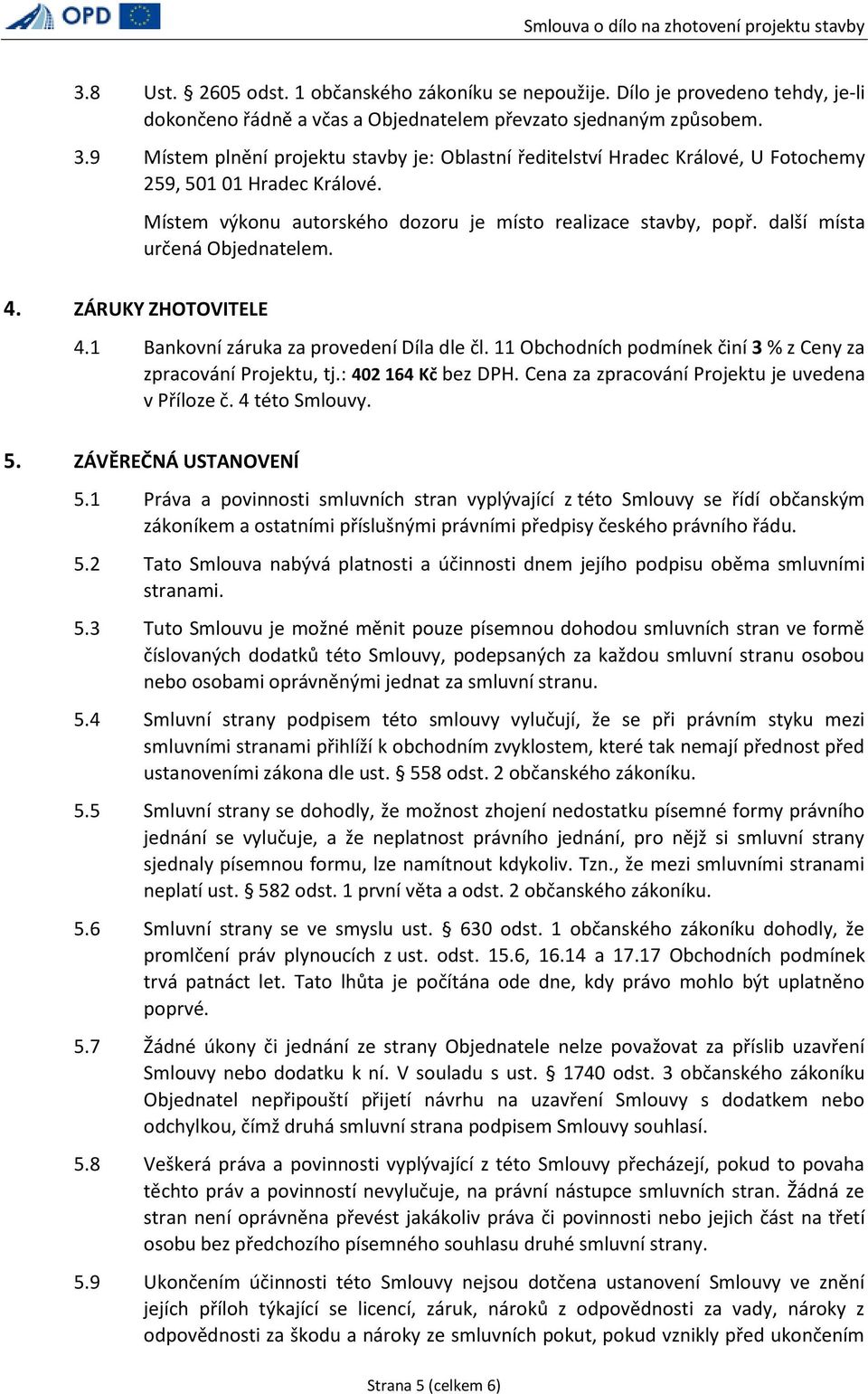 další místa určená Objednatelem. 4. ZÁRUKY ZHOTOVITELE 4.1 Bankovní záruka za provedení Díla dle čl. 11 Obchodních podmínek činí 3 % z Ceny za zpracování Projektu, tj.: 402 164 Kč bez DPH.