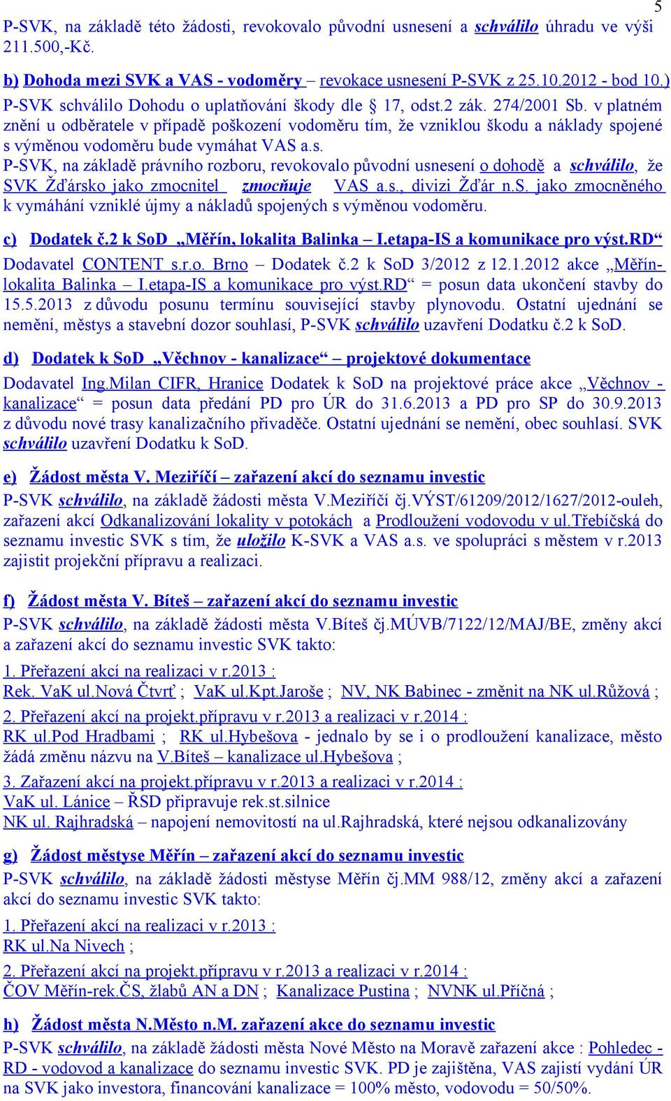 v platném znění u odběratele v případě poškození vodoměru tím, že vzniklou škodu a náklady sp