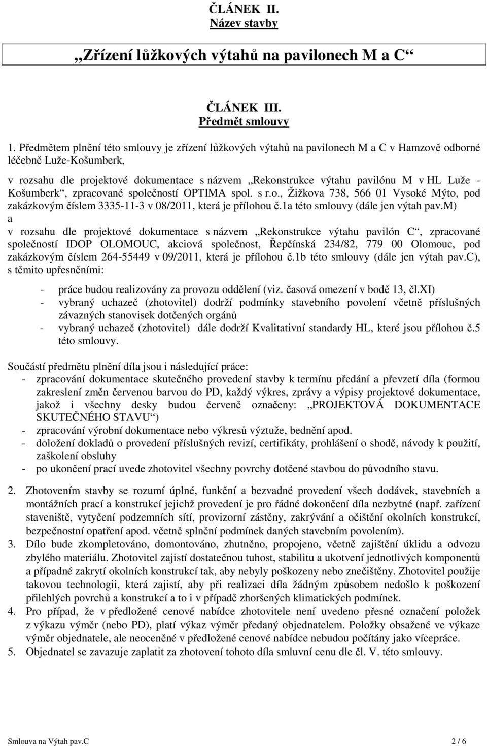 HL Luže - Košumberk, zpracované společností OPTIMA spol. s r.o., Žižkova 738, 566 01 Vysoké Mýto, pod zakázkovým číslem 3335-11-3 v 08/2011, která je přílohou č.1a této smlouvy (dále jen výtah pav.