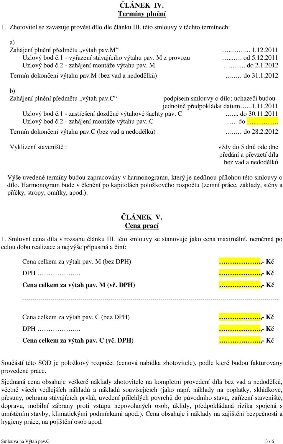 c podpisem smlouvy o dílo; uchazeči budou jednotně předpokládat datum...1.11.2011 Uzlový bod č.1 - zastřešení dozděné výtahové šachty pav. C... do 30.11.2011 Uzlový bod č.2 - zahájení montáže výtahu pav.