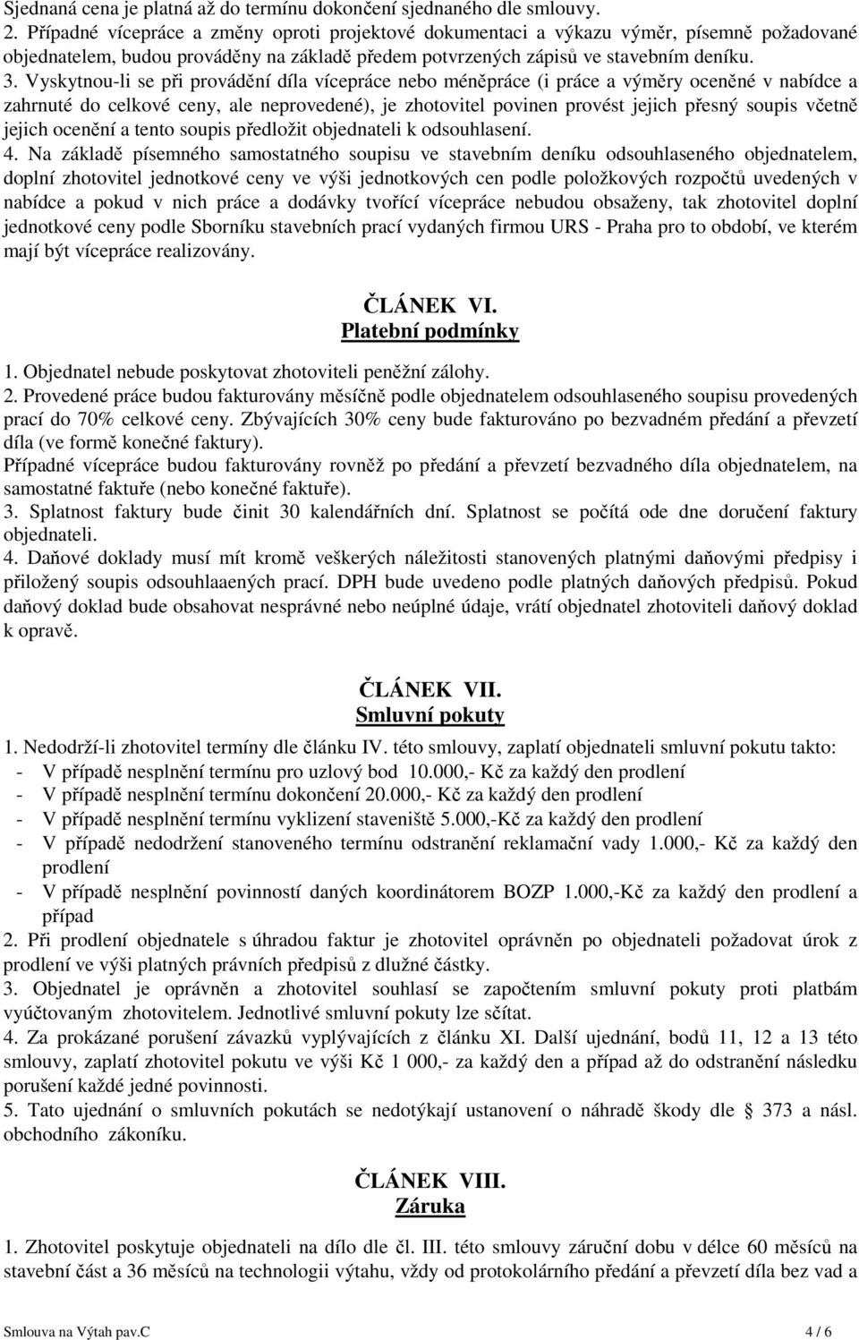 Vyskytnou-li se při provádění díla vícepráce nebo méněpráce (i práce a výměry oceněné v nabídce a zahrnuté do celkové ceny, ale neprovedené), je zhotovitel povinen provést jejich přesný soupis včetně