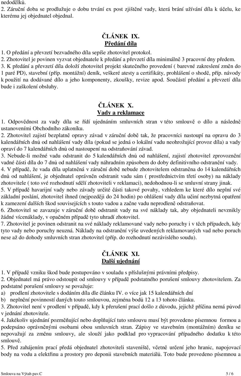 pracovní dny předem. 3. K předání a převzetí díla doloží zhotovitel projekt skutečného provedení ( barevné zakreslení změn do 1 paré PD), stavební (příp.