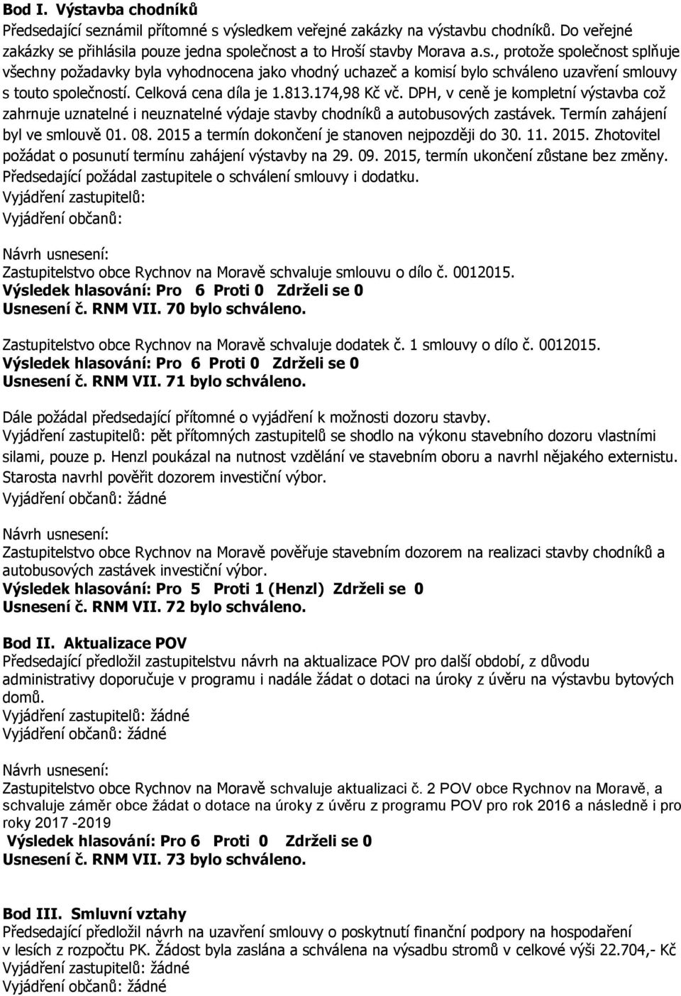 2015 a termín dokončení je stanoven nejpozději do 30. 11. 2015. Zhotovitel požádat o posunutí termínu zahájení výstavby na 29. 09. 2015, termín ukončení zůstane bez změny.