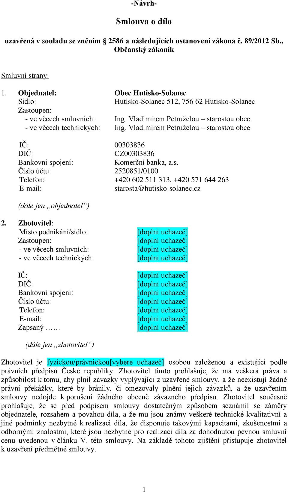 Vladimírem Petruželou starostou obce IČ: 00303836 DIČ: CZ00303836 Bankovní spojení: Komerční banka, a.s. Číslo účtu: 2520851/0100 Telefon: +420 602 511 313, +420 571 644 263 E-mail: starosta@hutisko-solanec.