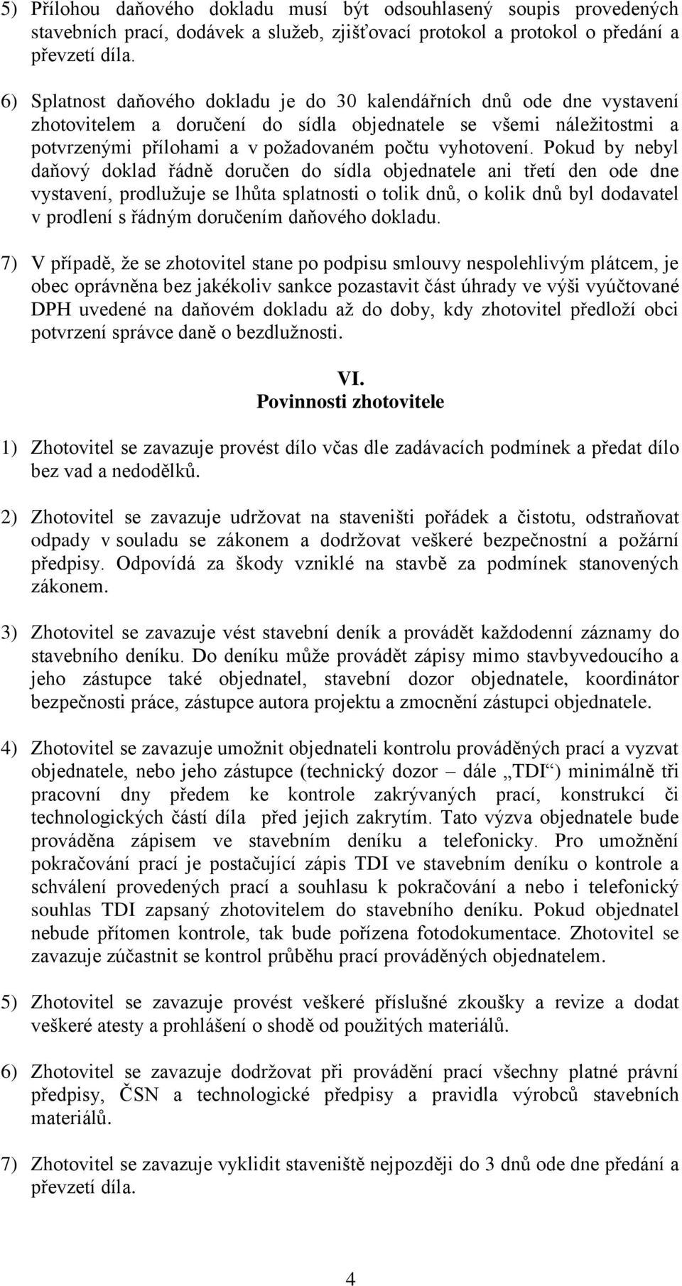 Pokud by nebyl daňový doklad řádně doručen do sídla objednatele ani třetí den ode dne vystavení, prodlužuje se lhůta splatnosti o tolik dnů, o kolik dnů byl dodavatel v prodlení s řádným doručením