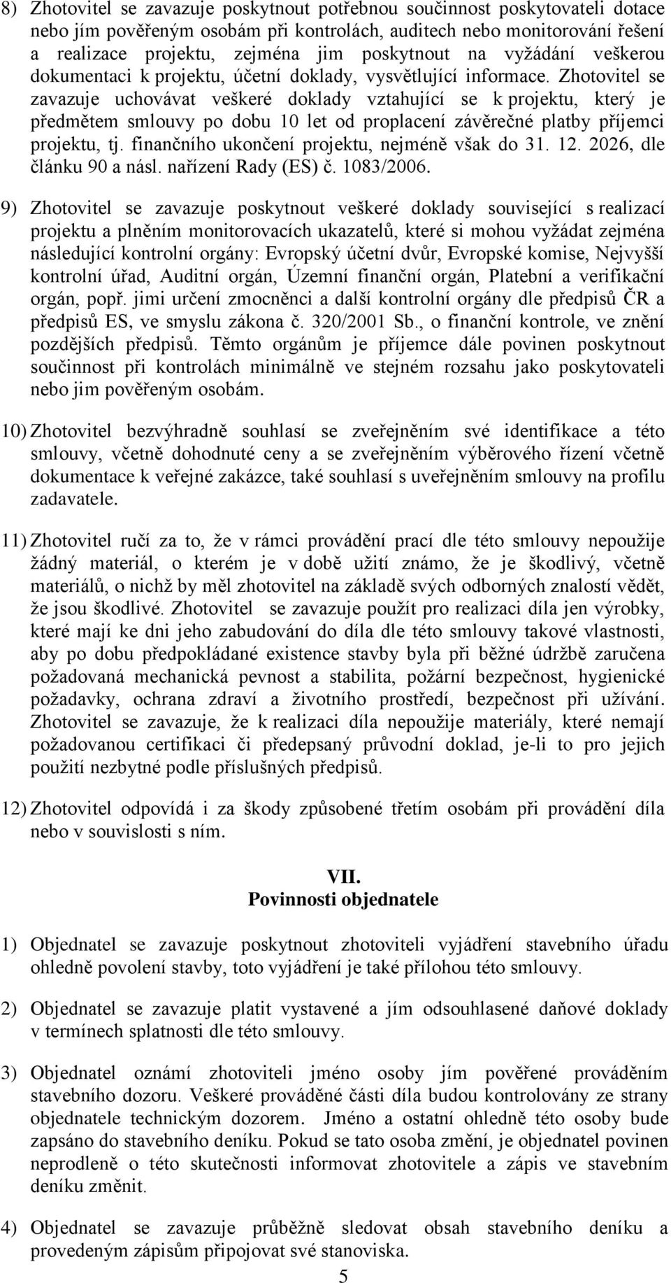 Zhotovitel se zavazuje uchovávat veškeré doklady vztahující se k projektu, který je předmětem smlouvy po dobu 10 let od proplacení závěrečné platby příjemci projektu, tj.