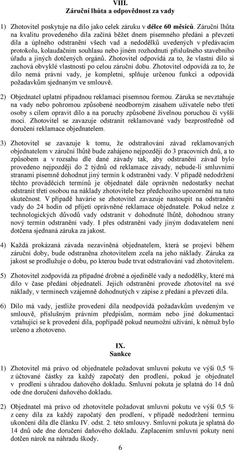 jiném rozhodnutí příslušného stavebního úřadu a jiných dotčených orgánů. Zhotovitel odpovídá za to, že vlastní dílo si zachová obvyklé vlastnosti po celou záruční dobu.