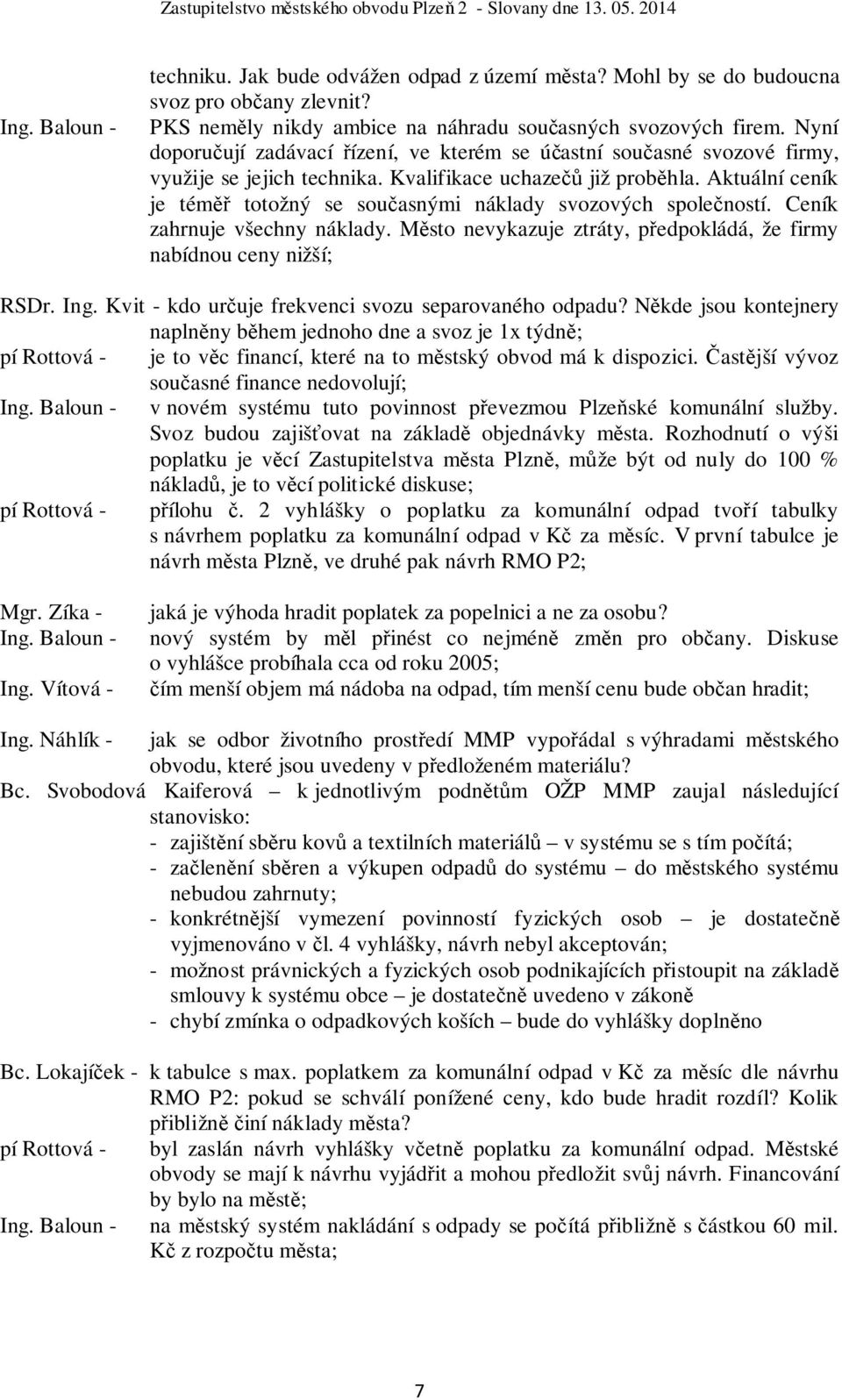 Aktuální ceník je téměř totožný se současnými náklady svozových společností. Ceník zahrnuje všechny náklady. Město nevykazuje ztráty, předpokládá, že firmy nabídnou ceny nižší; RSDr. Ing.