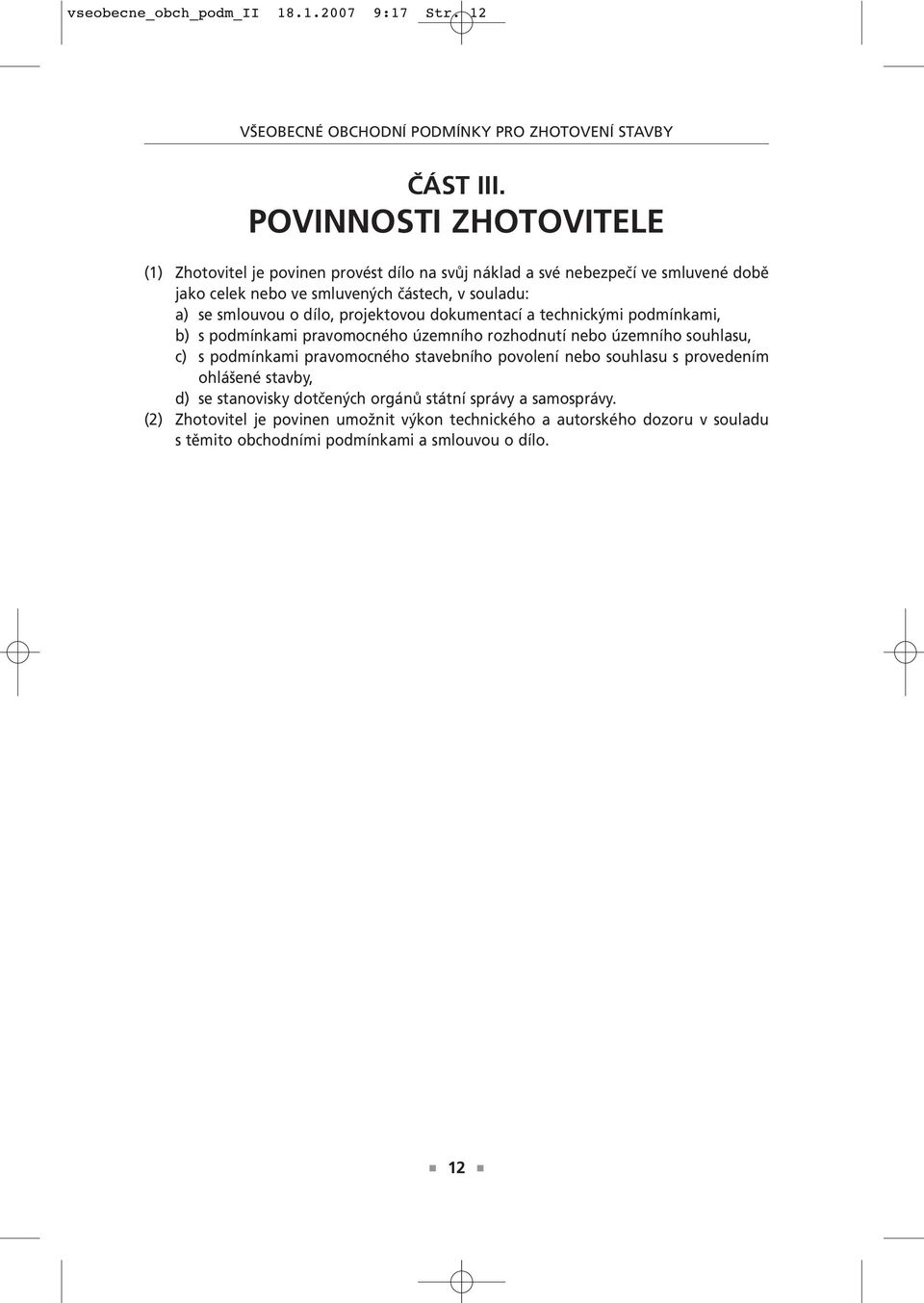 o dílo, projektovou dokumentací a technickými podmínkami, b) s podmínkami pravomocného územního rozhodnutí nebo územního souhlasu, c) s podmínkami pravomocného stavebního