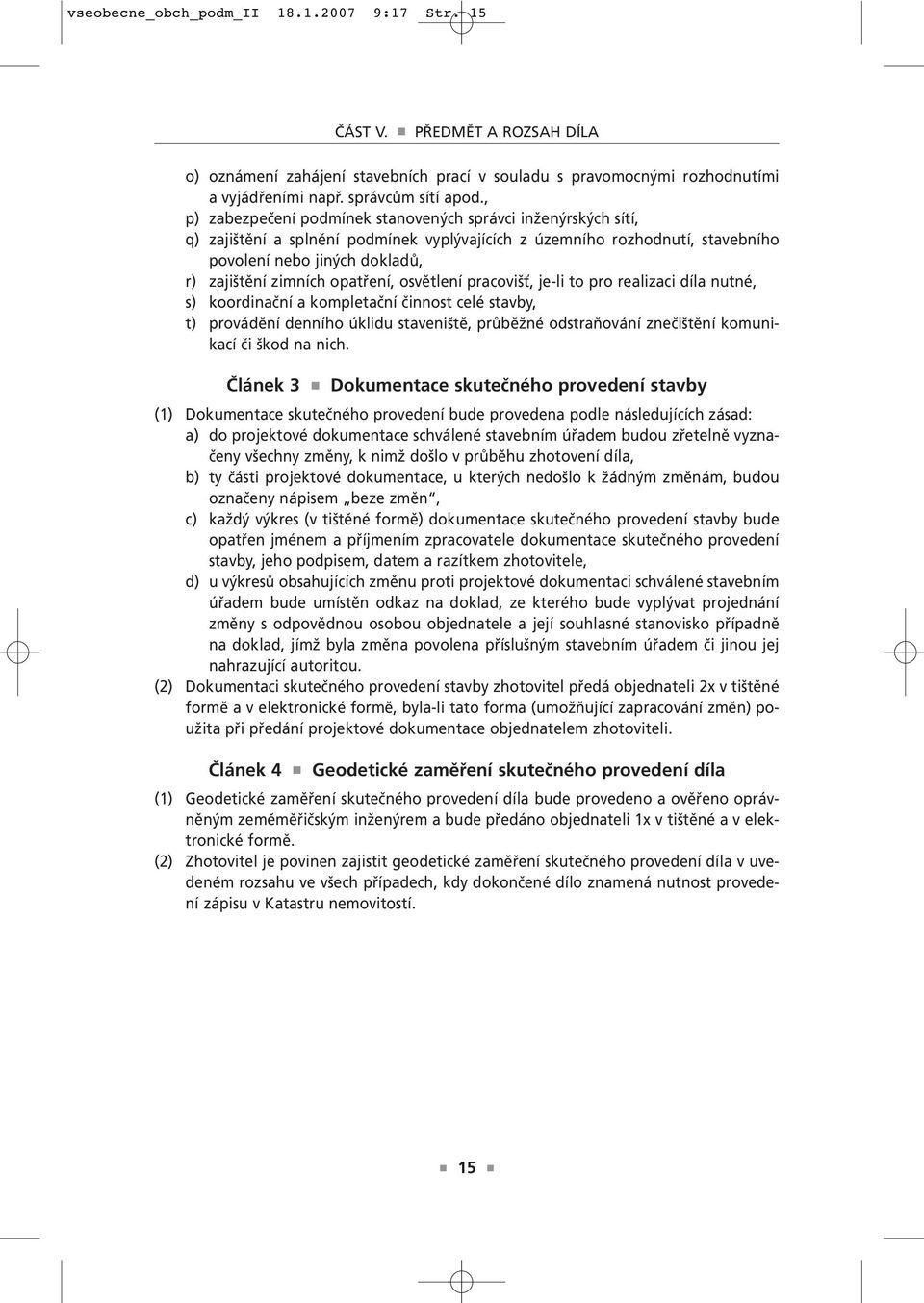 opatření, osvětlení pracovišť, je-li to pro realizaci díla nutné, s) koordinační a kompletační činnost celé stavby, t) provádění denního úklidu staveniště, průběžné odstraňování znečištění komunikací