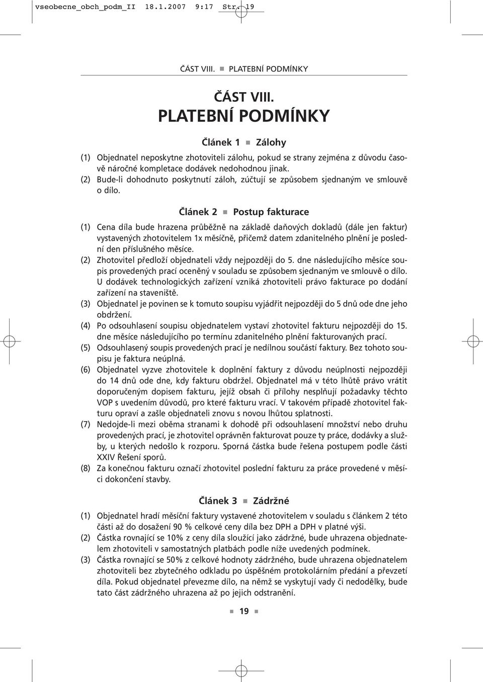 (2) Bude-li dohodnuto poskytnutí záloh, zúčtují se způsobem sjednaným ve smlouvě o dílo.