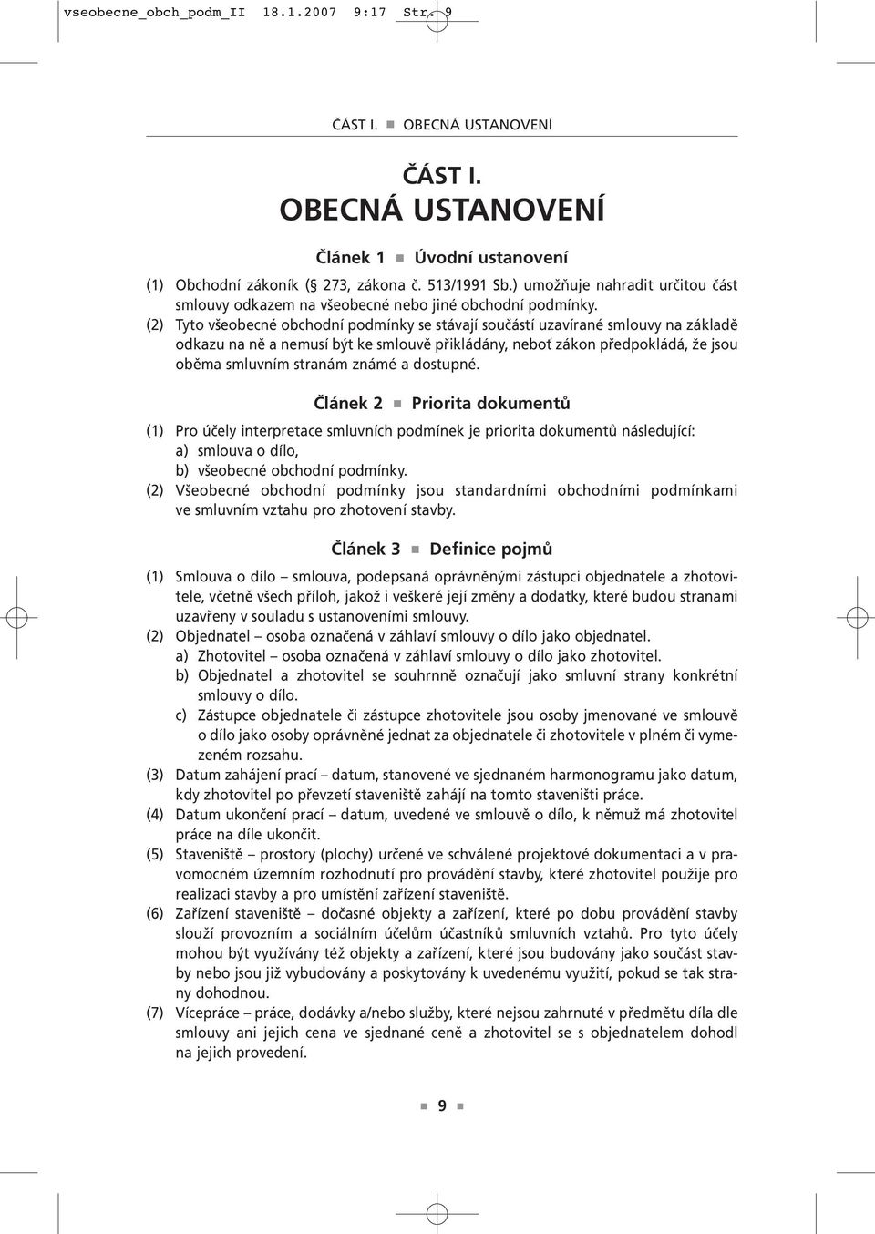 (2) Tyto všeobecné obchodní podmínky se stávají součástí uzavírané smlouvy na základě odkazu na ně a nemusí být ke smlouvě přikládány, neboť zákon předpokládá, že jsou oběma smluvním stranám známé a